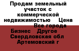 Продам земельный участок с коммерческой недвижимостью  › Цена ­ 400 000 - Все города Бизнес » Другое   . Свердловская обл.,Артемовский г.